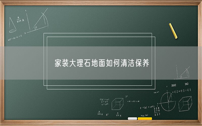 家裝大理石地面如何清潔保養(yǎng)