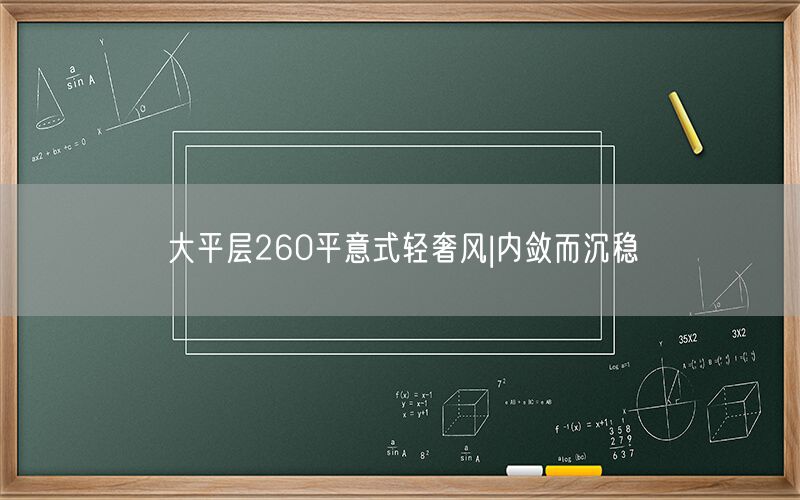 大平層260平意式輕奢風(fēng)|內(nèi)斂而沉穩(wěn)