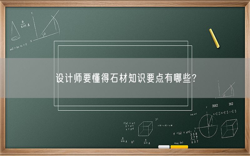 設(shè)計(jì)師要懂得石材知識(shí)要點(diǎn)有哪些？