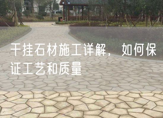 干掛石材施工詳解，如何保證工藝和質(zhì)量