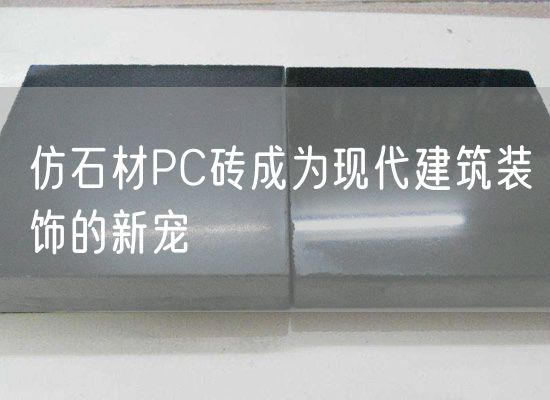 仿石材PC磚成為現(xiàn)代建筑裝飾的新寵