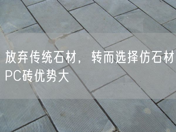 放棄傳統(tǒng)石材，轉(zhuǎn)而選擇仿石材PC磚優(yōu)勢(shì)大