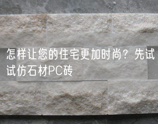 怎樣讓您的住宅更加時(shí)尚？先試試仿石材PC磚