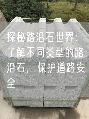 探秘路沿石世界：了解不同類(lèi)型的路沿石，保護(hù)道路安全