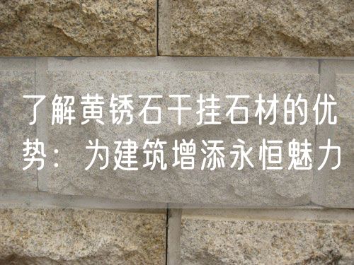 了解黃銹石干掛石材的優(yōu)勢(shì)：為建筑增添永恒魅力