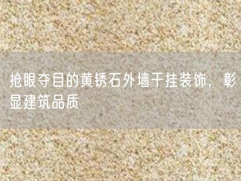 搶眼奪目的黃銹石外墻干掛裝飾，彰顯建筑品質(zhì)