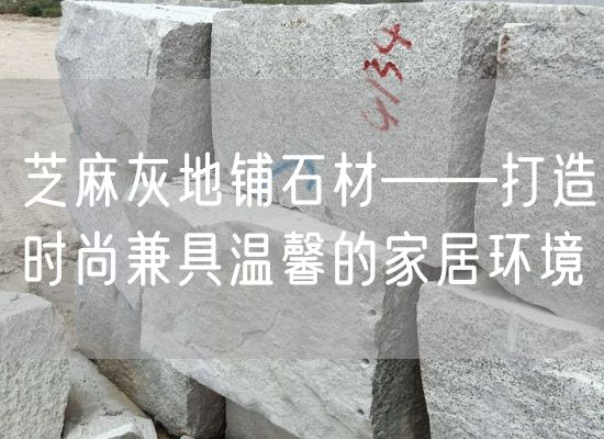 芝麻灰地鋪石材——打造時尚兼具溫馨的家居環(huán)境